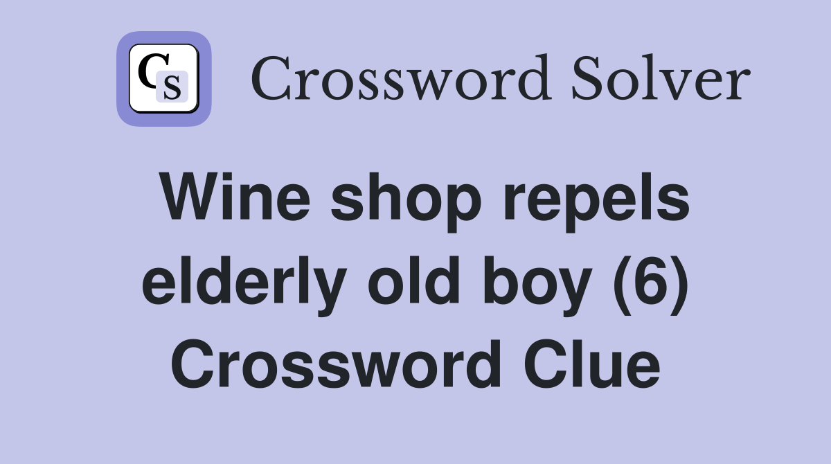 Wine shop repels elderly old boy (6) Crossword Clue Answers
